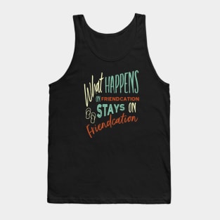 Vacation What Happens on Friendcation Stays on Friendcation Tank Top